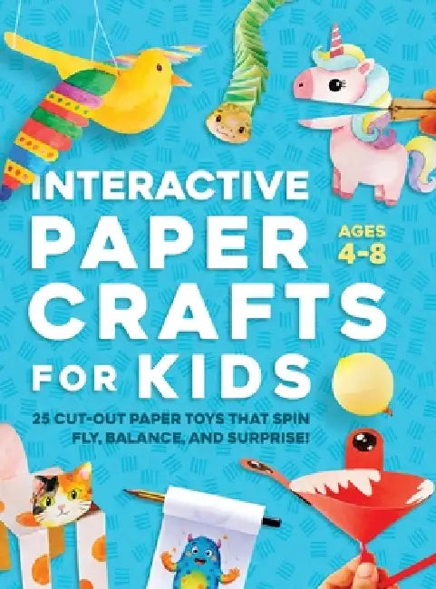 Interactive Paper Crafts for Kids: 25 Cut-Out Paper Toys that Spin, Fly, Balance, and Surprise! Ages 4-8 by Lyra Pine
