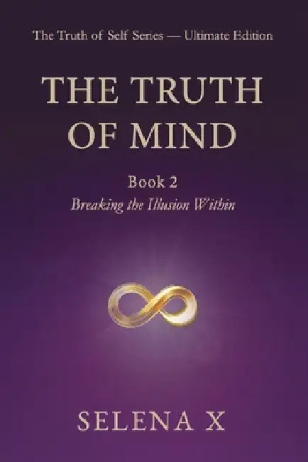 The Truth of Mind: Book 2 - Breaking the Illusion Within by Selena X