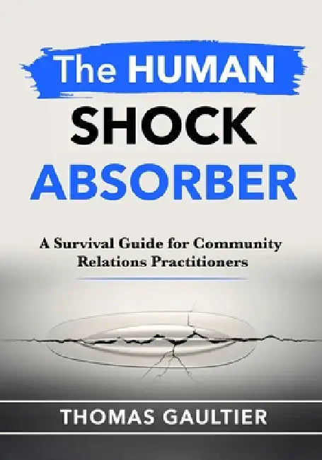 The Human Shock Absorber: A Survival Guide for Community Relations Practitioners by Thomas Gaultier