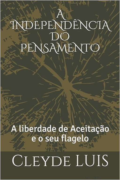 A Independência Do Pensamento: A liberdade de Aceitação e o seu flagelo by Cleyde Luis