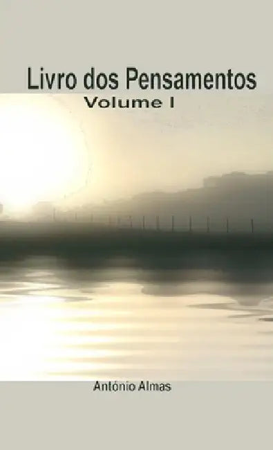Livro dos Pensamentos - Volume I by António Almas