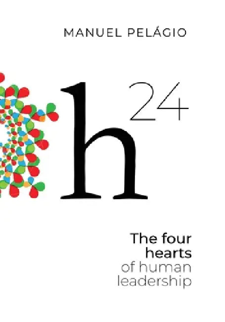 H24: The Four Hearts of Human Leadership by Manuel Pelágio