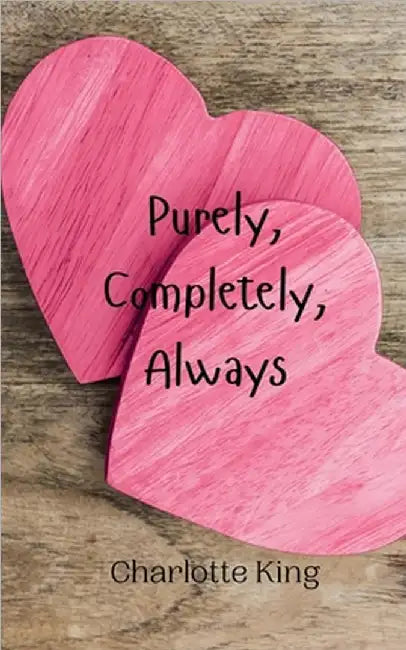 Purely, Completely, Always by King, Charlotte