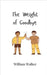 The Weight of Goodbye by William Walker