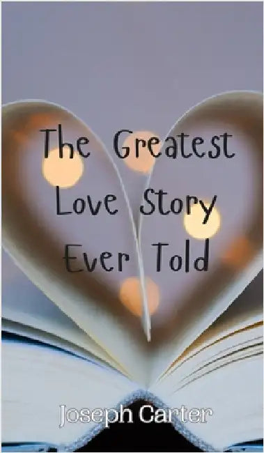 The Greatest Love Story Ever Told by Joseph Carter
