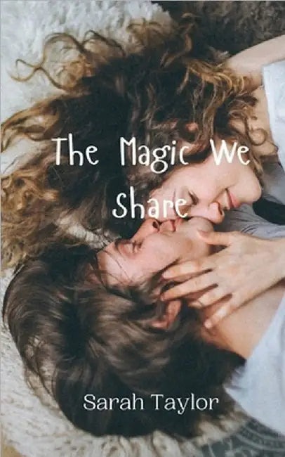 The Magic We Share by Sarah Taylor