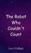 The Robot Who Couldn't Count by Leo Phillips