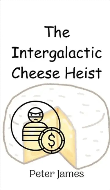 The Intergalactic Cheese Heist by James, Peter