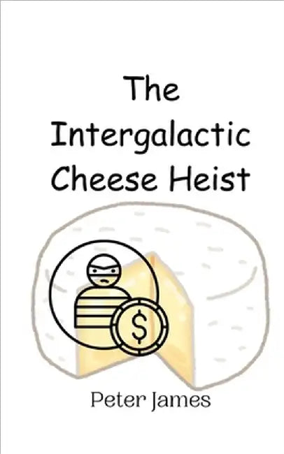 The Intergalactic Cheese Heist by Peter James