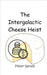The Intergalactic Cheese Heist by Peter James