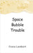 Space Bubble Trouble by Lambert, Fiona