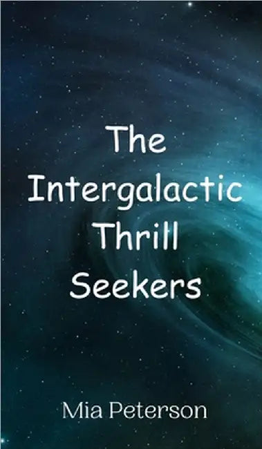 The Intergalactic Thrill Seekers by Mia Peterson