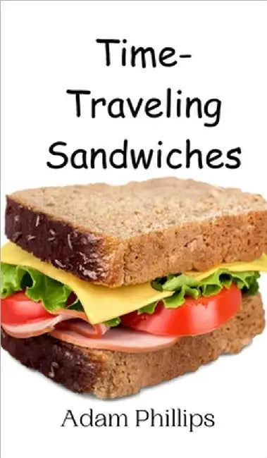 Time-Traveling Sandwiches by Phillips, Adam