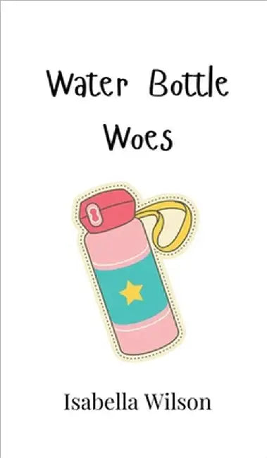 Water Bottle Woes by Isabella Wilson