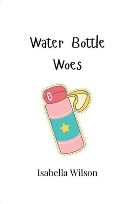 Water Bottle Woes by Isabella Wilson