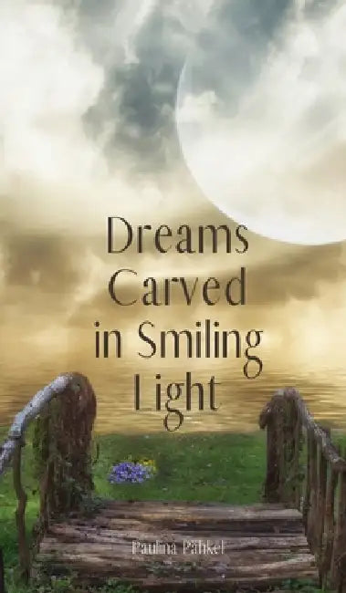 Dreams Carved in Smiling Light by Paulina Pähkel