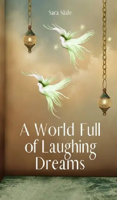 A World Full of Laughing Dreams by Sara Säde