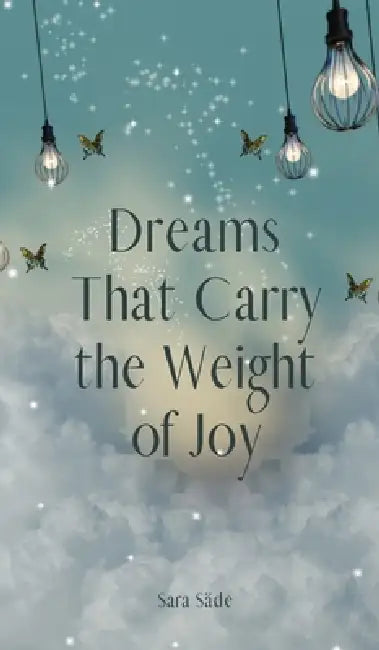 Dreams That Carry the Weight of Joy by Sara Säde