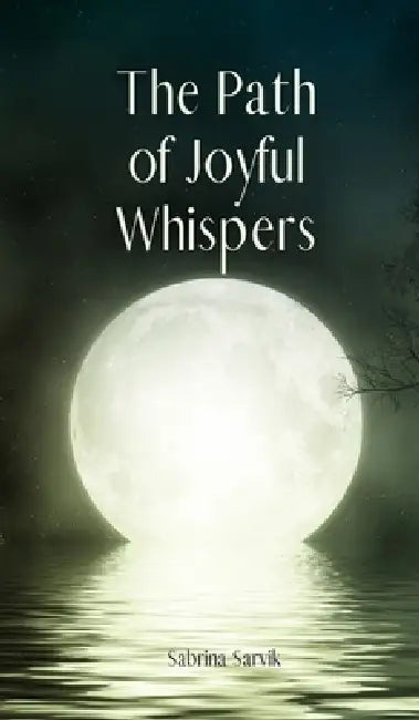 The Path of Joyful Whispers by Sabrina Sarvik