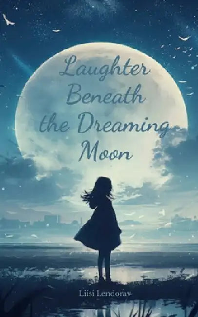 Laughter Beneath the Dreaming Moon by Liisi Lendorav