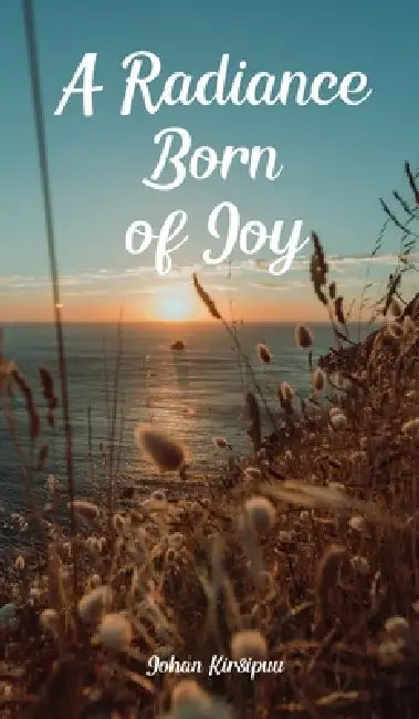 A Radiance Born of Joy by Johan Kirsipuu