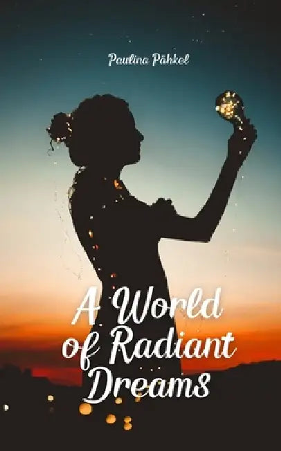 A World of Radiant Dreams by Paulina Pähkel