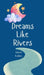 Dreams Like Rivers by Kätriin Kaldaru