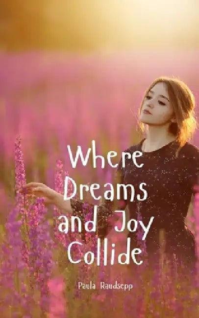 Where Dreams and Joy Collide by Paula Raudsepp