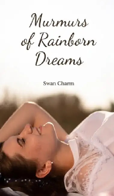 Murmurs of Rainborn Dreams by Swan Charm