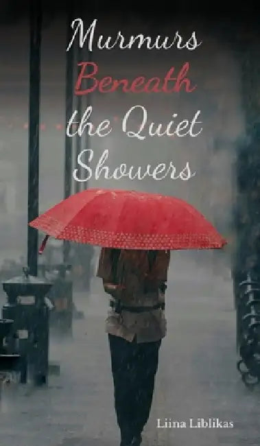 Murmurs Beneath the Quiet Showers by Liina Liblikas