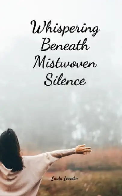 Whispering Beneath Mistwoven Silence by Linda Leevike