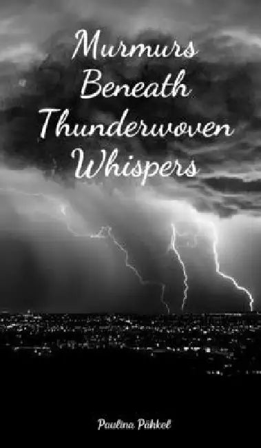 Murmurs Beneath Thunderwoven Whispers by Paulina Pähkel