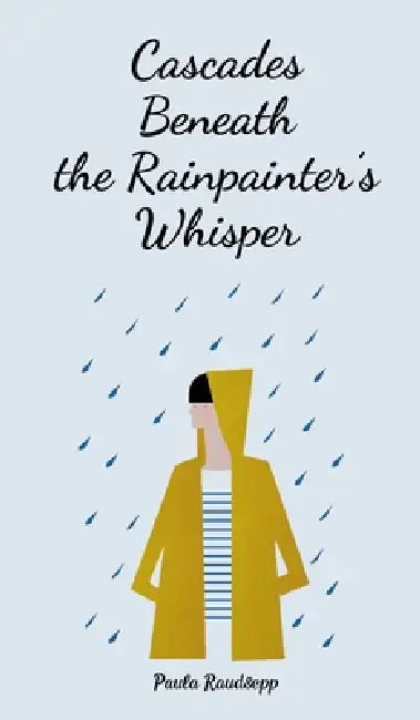 Cascades Beneath the Rainpainter's Whisper by Paula Raudsepp