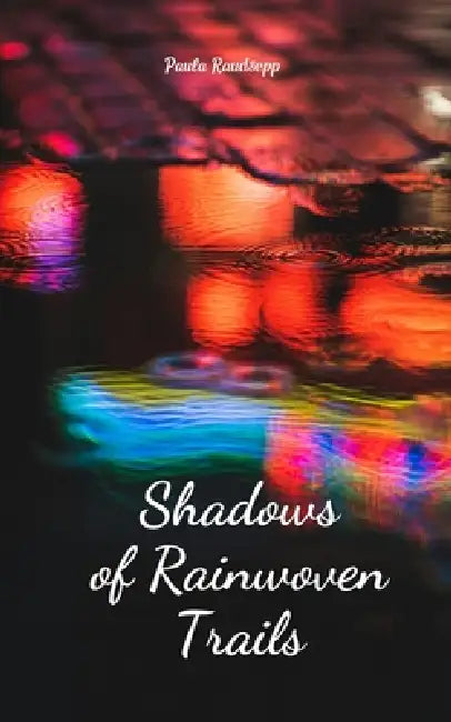 Shadows of Rainwoven Trails by Paula Raudsepp