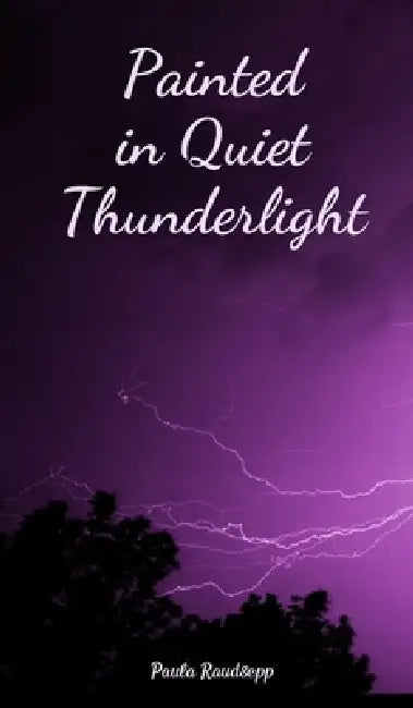 Painted in Quiet Thunderlight by Paula Raudsepp