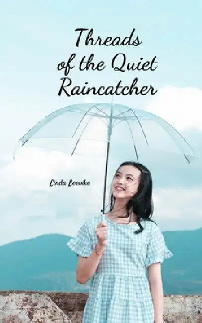 Threads of the Quiet Raincatcher by Linda Leevike