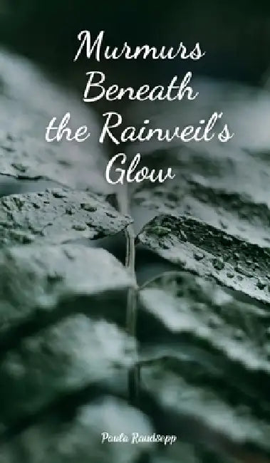 Murmurs Beneath the Rainveil's Glow by Paula Raudsepp