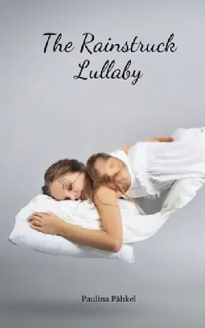 The Rainstruck Lullaby by Paulina Pähkel