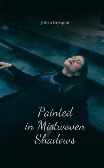 Painted in Mistwoven Shadows by Johan Kirsipuu