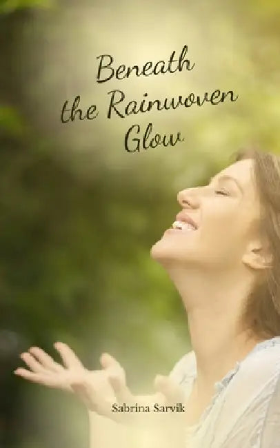 Beneath the Rainwoven Glow by Sabrina Sarvik