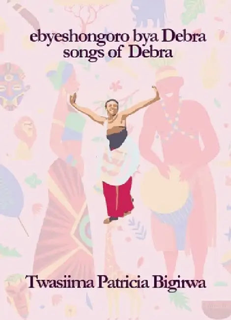 ebyeshongoro bya Debra Songs of Debra by Twasiima Patricia Bigirwa