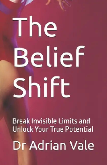The Belief Shift: Break Invisible Limits and Unlock Your True Potential by Nelly Morris, Sibina Simon, Adrian Vale