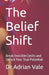 The Belief Shift: Break Invisible Limits and Unlock Your True Potential by Nelly Morris, Sibina Simon, Adrian Vale