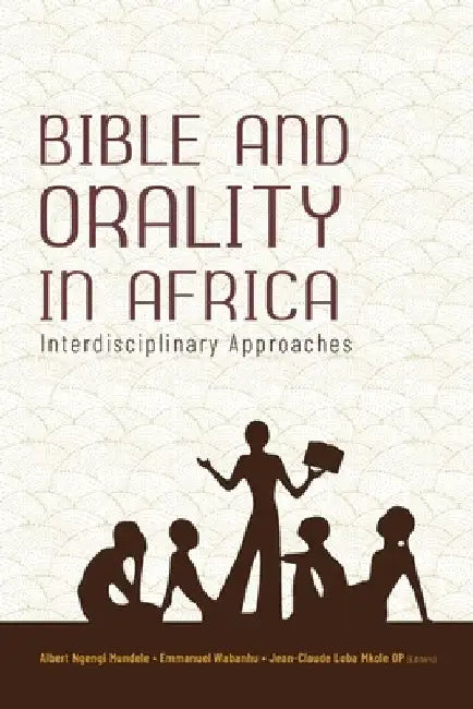 Bible and Orality in Africa: Interdisciplinary Approaches by Emmanuel Wabanhu