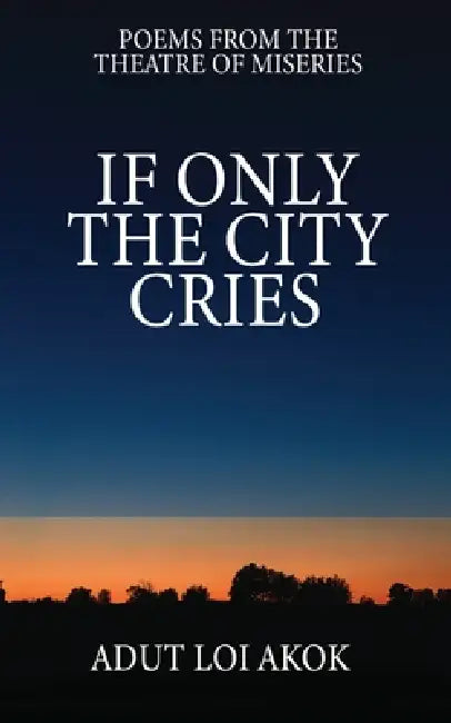If Only the City Cries by Adut Loi Akok