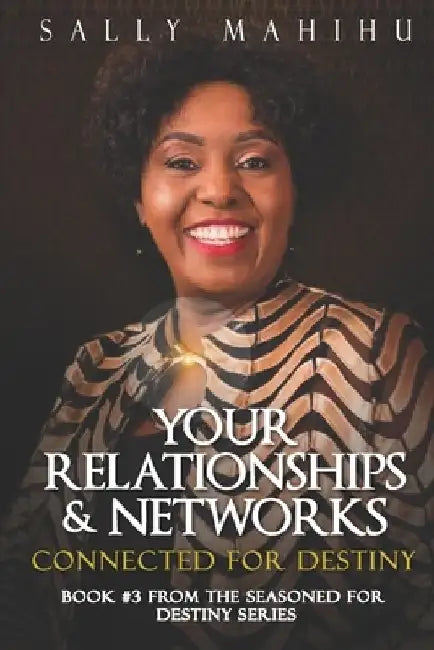 Your Relationships and Networks: Connected for Destiny by Sally Mahihu