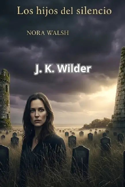 Los Hijos del silencio: "El eco de las voces que la historia intentó enterrar" by J. K. Wilder