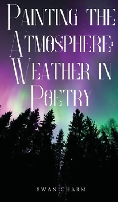 Painting the Atmosphere: Weather in Poetry by Swan Charm