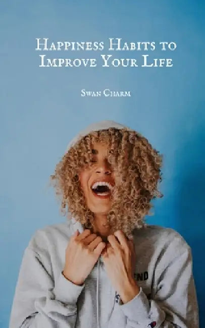 Happiness Habits to Improve Your Life by Swan Charm