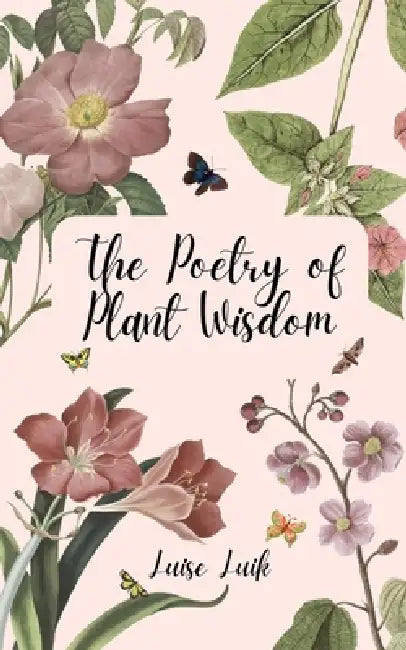 The Poetry of Plant Wisdom by Luise Luik